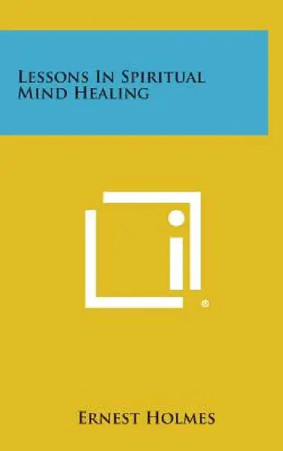 Lessons in Spiritual Mind Healing by Ernest Holmes