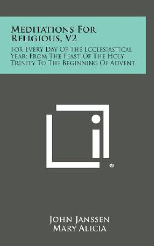 Meditations for Religious, V2: For Every Day of the Ecclesiastical Year; From the Feast of the Holy Trinity to the Beginning of Advent by John Janssen, Mary Alicia