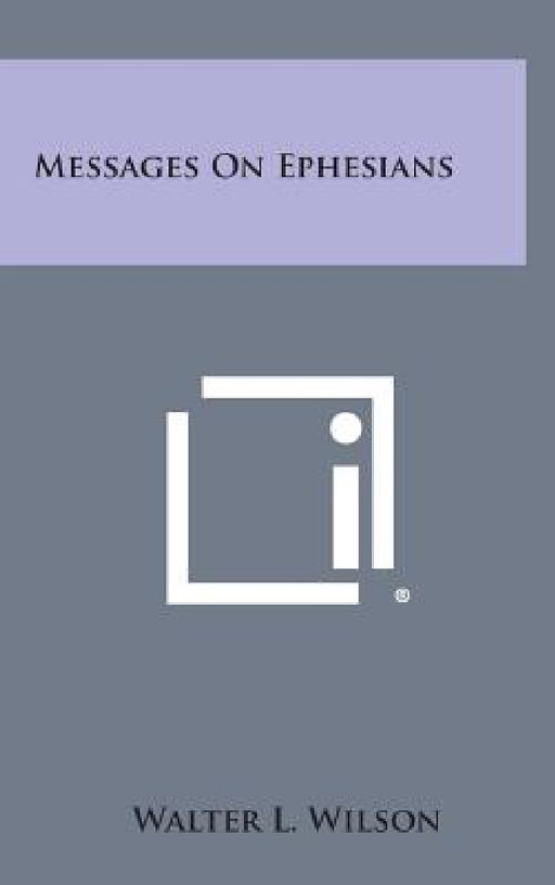 Messages on Ephesians by Walter L. Wilson