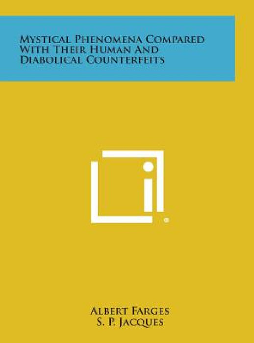 Mystical Phenomena Compared with Their Human and Diabolical Counterfeits by Albert Farges, S. P. Jacques