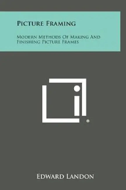 Picture Framing: Modern Methods of Making and Finishing Picture Frames by Edward Landon