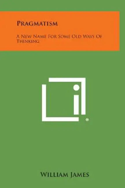 Pragmatism: A New Name for Some Old Ways of Thinking by William James