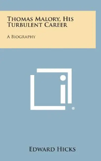 Thomas Malory, His Turbulent Career: A Biography by Edward Hicks