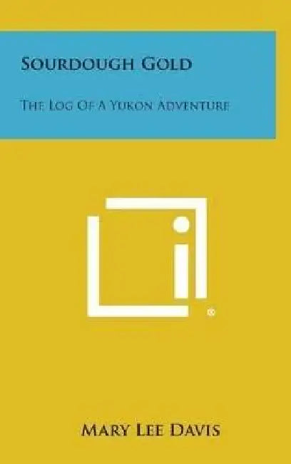 Sourdough Gold: The Log of a Yukon Adventure by Mary Lee Davis