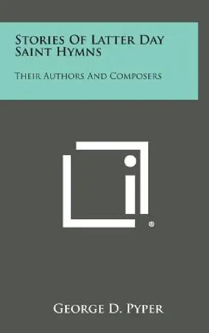Stories of Latter Day Saint Hymns: Their Authors and Composers by George D. Pyper