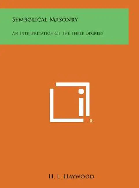 Symbolical Masonry: An Interpretation of the Three Degrees by H. L. Haywood