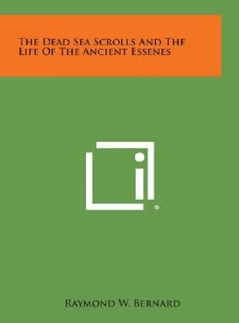 The Dead Sea Scrolls and the Life of the Ancient Essenes by Raymond W. Bernard