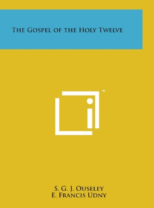 The Gospel of the Holy Twelve by S. G. J. Ouseley, E. Francis Udny