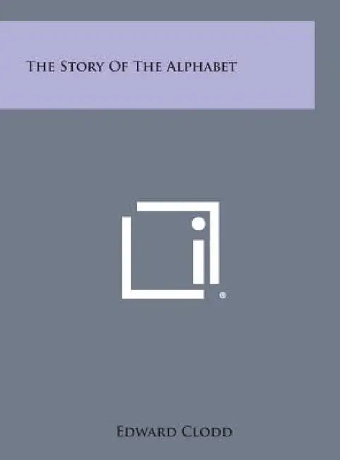 The Story of the Alphabet by Edward Clodd