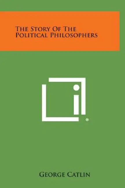 The Story of the Political Philosophers by George Catlin