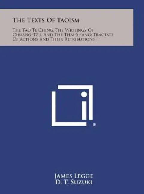 The Texts of Taoism: The Tao Te Ching, the Writings of Chuang-Tzu, and the Thai-Shang; Tractate of Actions and Their Retributions by James Legge, Daisetz Teitaro Suzuki