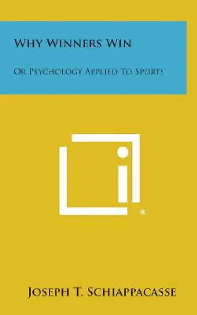 Why Winners Win: Or Psychology Applied to Sports by Joseph T. Schiappacasse