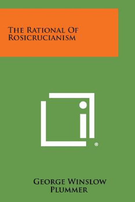The Rational of Rosicrucianism by George Winslow Plummer