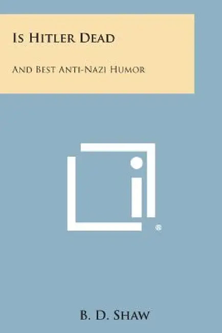 Is Hitler Dead: And Best Anti-Nazi Humor by B. D. Shaw