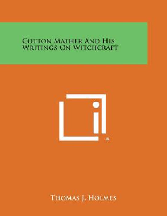 Cotton Mather and His Writings on Witchcraft by Thomas J. Holmes