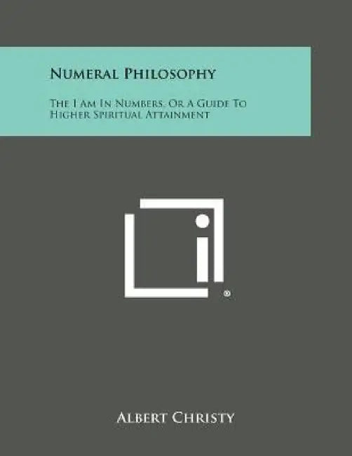 Numeral Philosophy: The I Am in Numbers, or a Guide to Higher Spiritual Attainment by Albert Christy