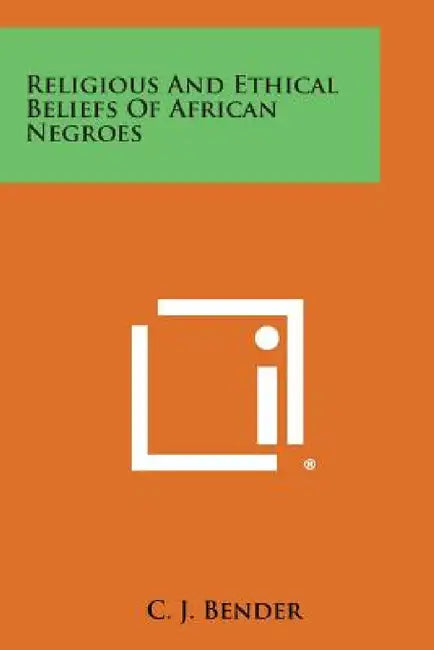 Religious and Ethical Beliefs of African Negroes by C. J. Bender