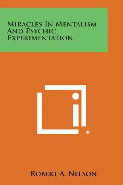 Miracles in Mentalism and Psychic Experimentation by Robert a. Nelson
