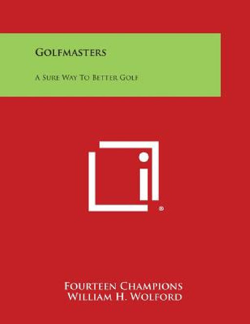 Golfmasters: A Sure Way to Better Golf by Fourteen Champions, William H. Wolford