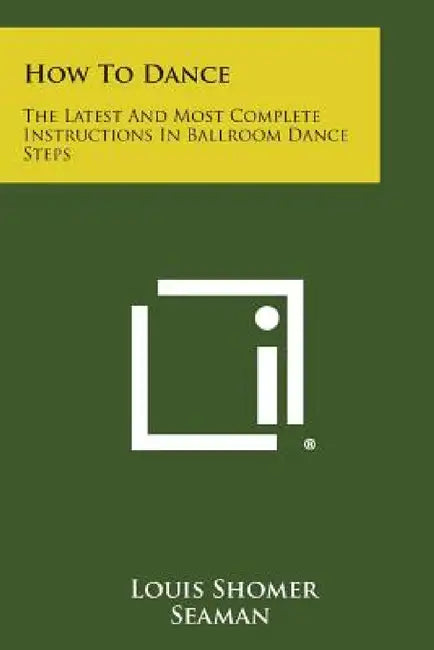 How to Dance: The Latest and Most Complete Instructions in Ballroom Dance Steps by Louis Shomer, Seaman