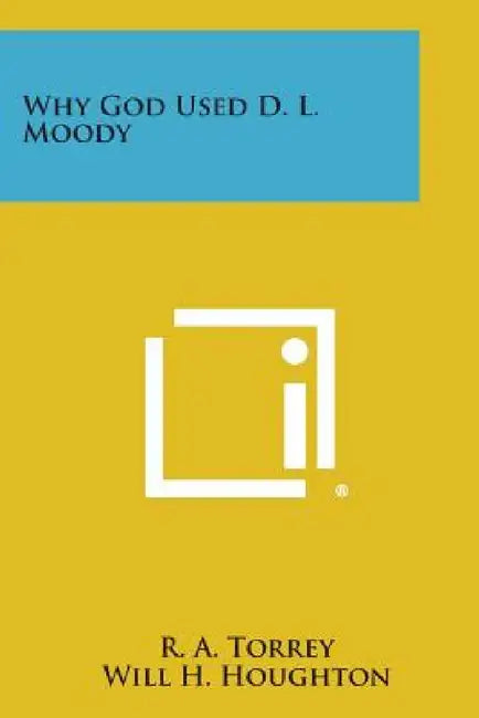 Why God Used D. L. Moody by R. a. Torrey, Will H. Houghton