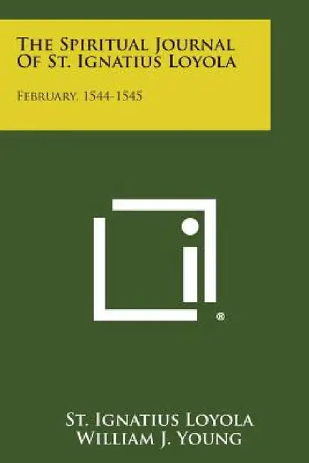 The Spiritual Journal of St. Ignatius Loyola: February, 1544-1545 by St Ignatius Loyola, William J. Young