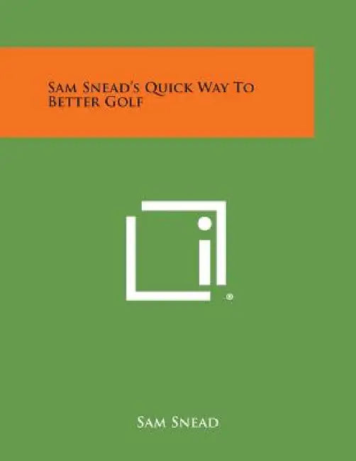 Sam Snead's Quick Way to Better Golf by Sam Snead