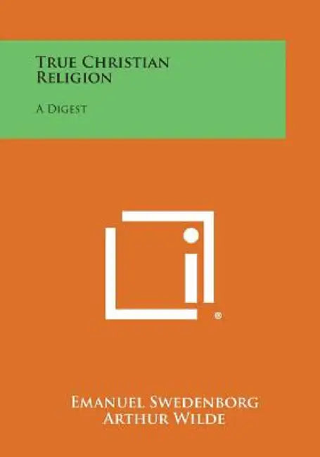 True Christian Religion: A Digest by Emanuel Swedenborg, Arthur Wilde