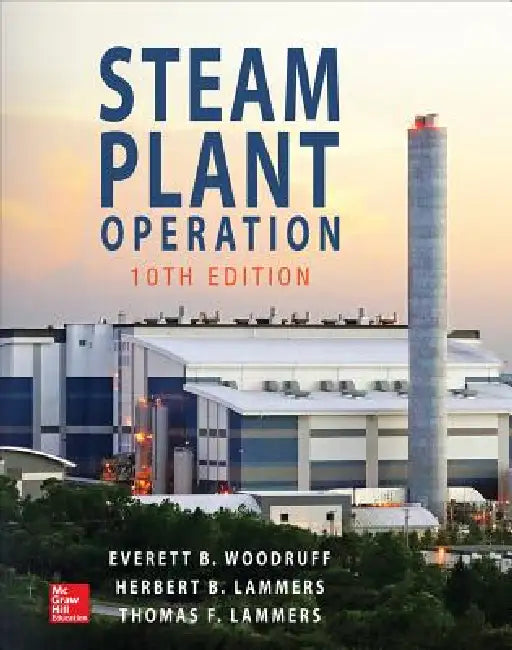 Steam Plant Operation, 10th Edition by Everett B. Woodruff, Herbert B. Lammers, Thomas F. Lammers