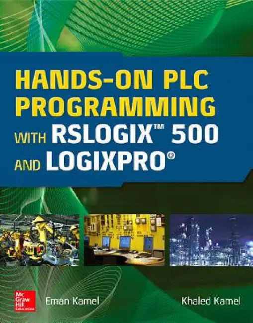 Hands-On PLC Programming with Rslogix 500 and Logixpro by Eman Kamel, Khaled Kamel