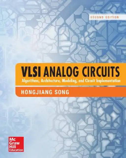 VLSI Analog Circuits: Algorithms, Architecture, Modeling, and Circuit Implementation, Second Edition by Hongjiang Song