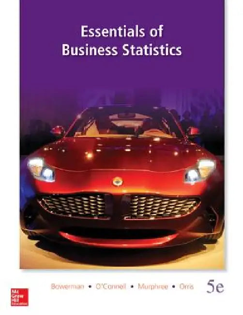 Essentials of Business Statistics with Connect and Megastat by Bruce L. Bowerman, Richard T. O'Connell, Emily S. Murphree