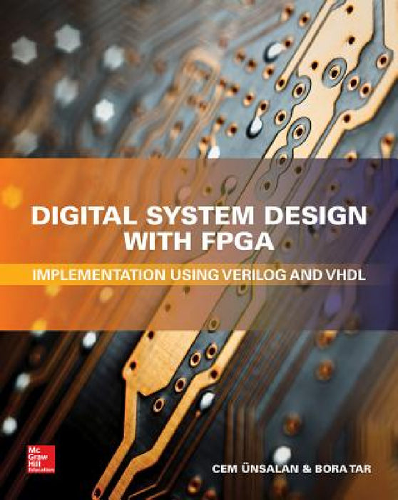 Digital System Design with Fpga: Implementation Using Verilog and VHDL by Cem Unsalan, Bora Tar