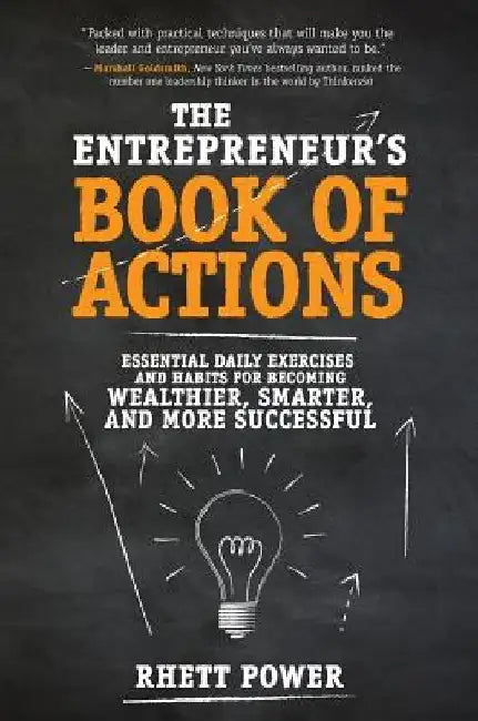 The Entrepreneurs Book of Actions: Essential Daily Exercises and Habits for Becoming Wealthier, Smarter, and More Successful by Rhett Power