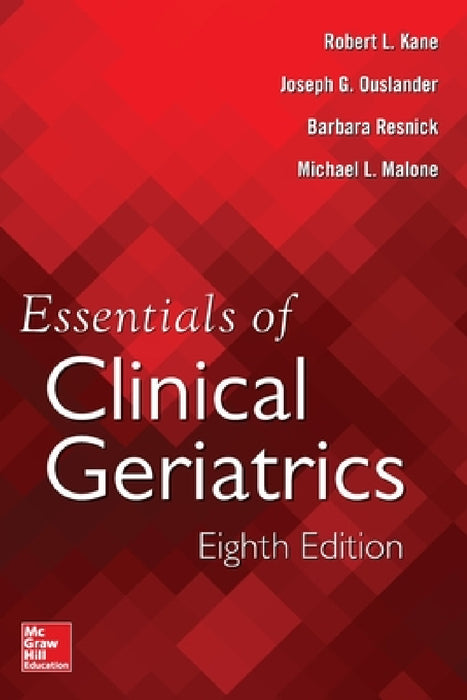 Essentials of Clinical Geriatrics, Eighth Edition by Robert L. Kane, Joseph G. Ouslander, Barbara Resnick
