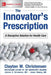 The Innovator's Prescription: A Disruptive Solution for Health Care by Clayton M. Christensen
