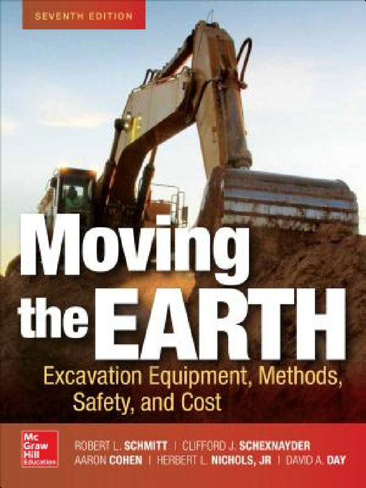 Moving the Earth: Excavation Equipment, Methods, Safety, and Cost, Seventh Edition by Robert Schmitt, Clifford J. Schexnayder, Aaron Cohen