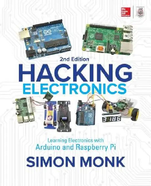 Hacking Electronics: Learning Electronics with Arduino and Raspberry Pi, Second Edition by Simon Monk