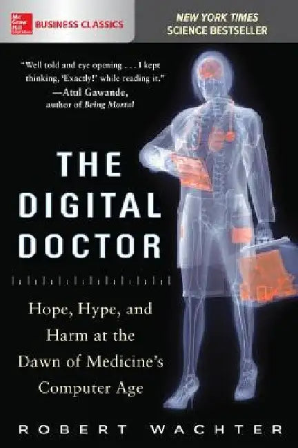 The Digital Doctor: Hope, Hype, and Harm at the Dawn of Medicine's Computer Age by Robert Wachter