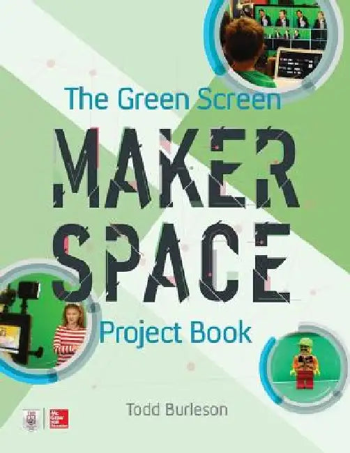 The Green Screen Makerspace Project Book by Todd Burleson