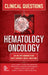 Hematology-Oncology Clinical Questions by Julie Rowe, Anneliese Gonzalez, Syed Jafri