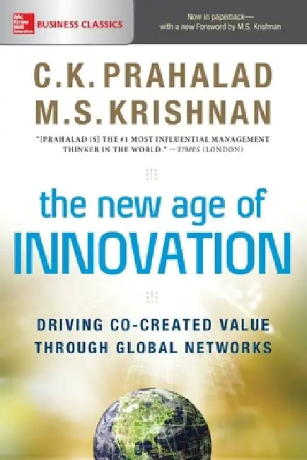 The New Age of Innovation: Driving Co-Created Value Through Global Networks by C. K. Prahalad