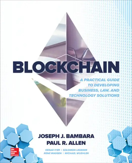 Blockchain: A Practical Guide to Developing Business, Law, and Technology Solutions by Joseph J. Bambara