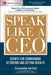 Speak Like a CEO: Secrets for Commanding Attention and Getting Results by Suzanne Bates