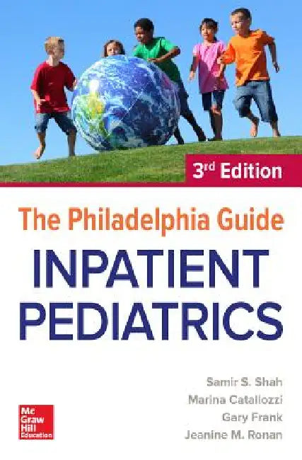 The Philadelphia Guide: Inpatient Pediatrics, 3rd Edition by Samir S. Shah, Marina Catallozzi, Gary Frank