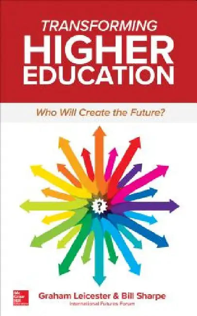 Transforming Higher Education: Who Will Create the Future? by Graham Leicester