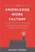 The Knowledge Work Factory: Turning the Productivity Paradox Into Value for Your Business by William F. Heitman