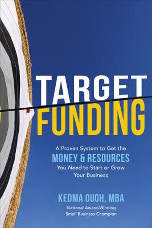 Target Funding: Discover a Proven System to Get the Money and Resources You Need Now in Order to Gr by Ough, Kedma