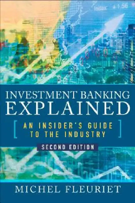 Investment Banking Explained, Second Edition: An Insider's Guide to the Industry by Michel Fleuriet
