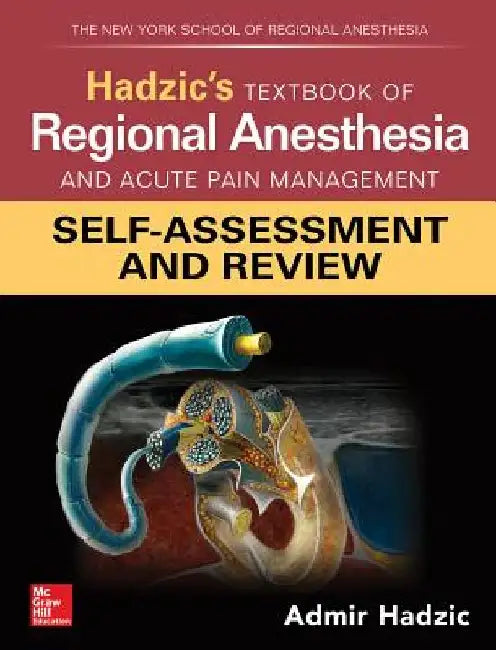 Hadzic's Textbook of Regional Anesthesia and Acute Pain Management: Self-Assessment and Review by Admir Hadzic